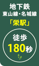 地下鉄 東山線・名城線「栄駅」徒歩180秒
