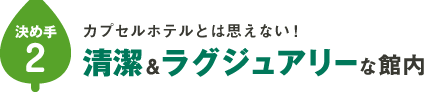 決め手その②：カプセルホテルとは思えない！清潔でラグジュアリーな館内