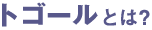 トゴールとは？