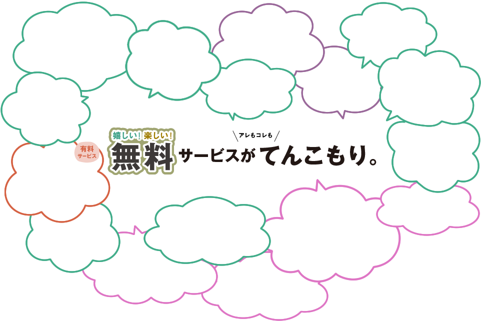 嬉しい！楽しい！無料サービスがアレもコレもてんこもり。