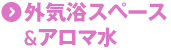 外気浴スペース＆アロマ水