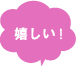 嬉しい！