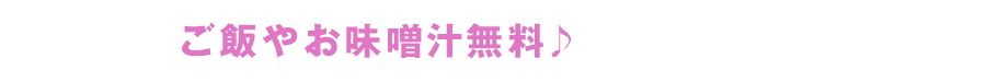 ご飯やお味噌汁無料♪