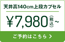 宿泊天井高140cm上段カプセル7,500円～