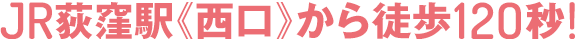 JR荻窪駅から徒歩120秒！